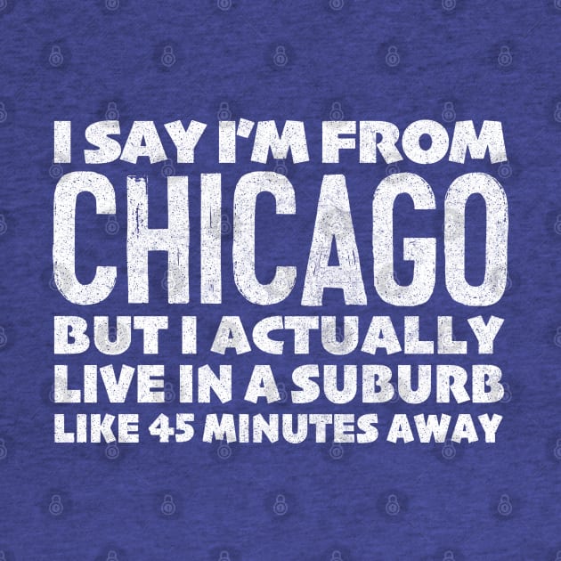 I Say I'm From Chicago ... Humorous Statement Design by DankFutura